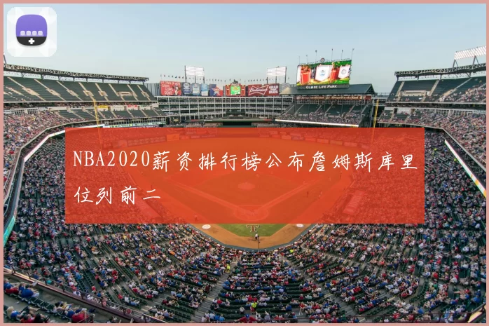 NBA2020薪资排行榜公布詹姆斯库里位列前二