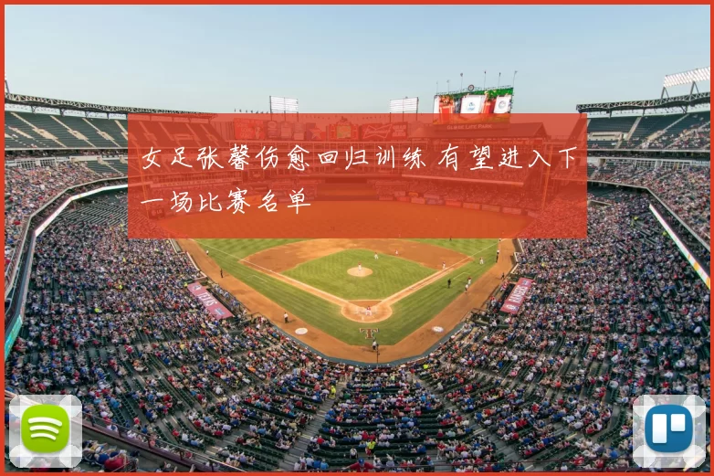 女足张馨伤愈回归训练 有望进入下一场比赛名单