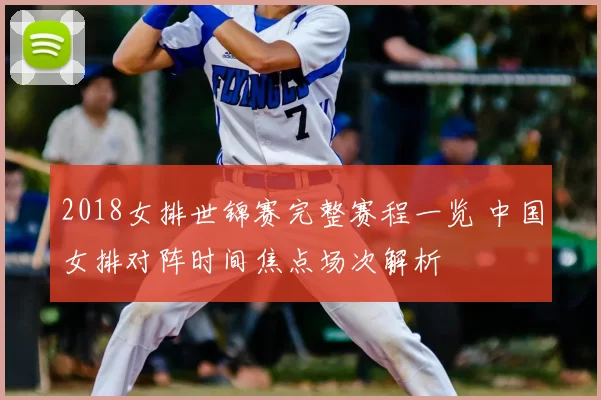 2018女排世锦赛完整赛程一览 中国女排对阵时间焦点场次解析