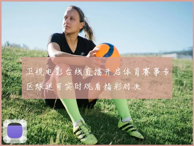卫视电影台线直播开启体育赛事专区球迷可实时观看精彩对决
