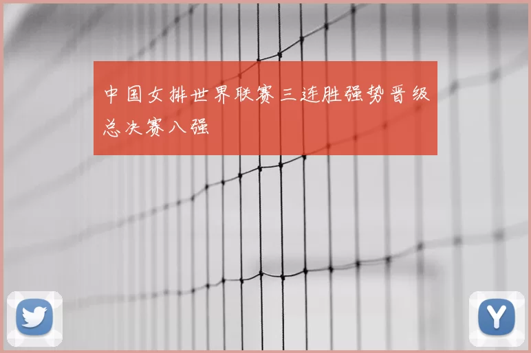 中国女排世界联赛三连胜强势晋级总决赛八强