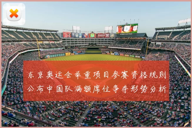 东京奥运会举重项目参赛资格规则公布中国队满额席位争夺形势分析