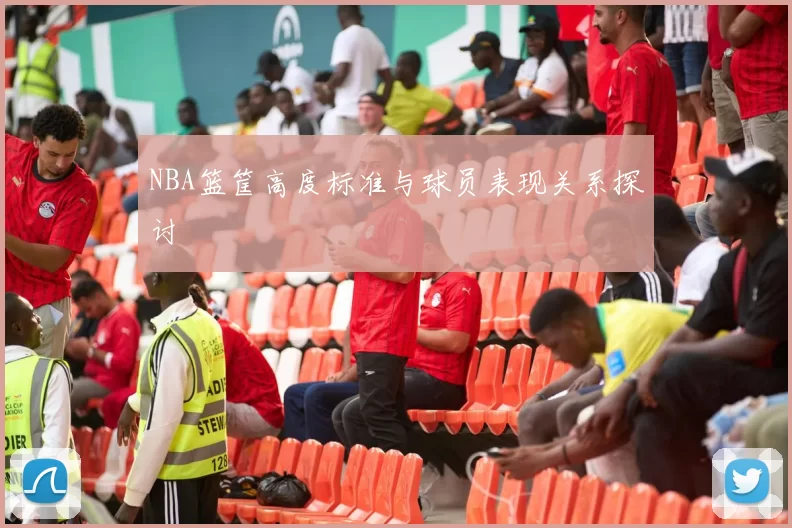 NBA篮筐高度标准与球员表现关系探讨